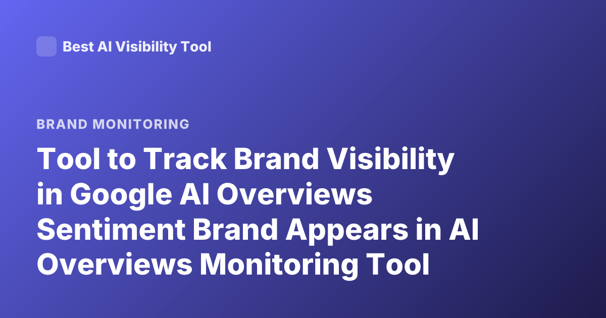 Tool to Track Brand Visibility in Google AI Overviews Sentiment Brand Appears in AI Overviews Monitoring Tool