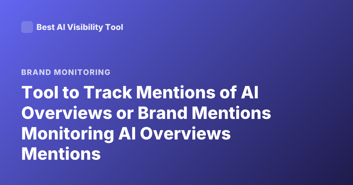 Tool to Track Mentions of AI Overviews or Brand Mentions Monitoring AI Overviews Mentions