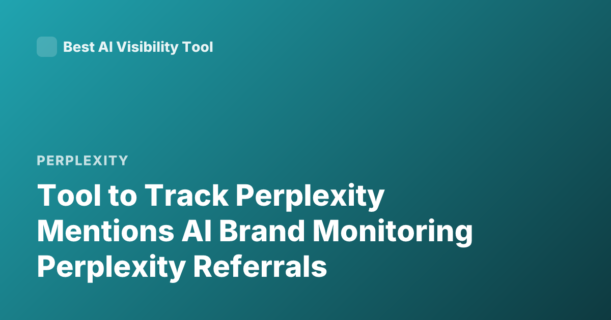 Tool to Track Perplexity Mentions AI Brand Monitoring Perplexity Referrals