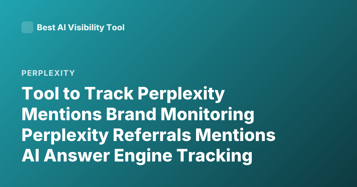 Tool to Track Perplexity Mentions Brand Monitoring Perplexity Referrals Mentions AI Answer Engine Tracking