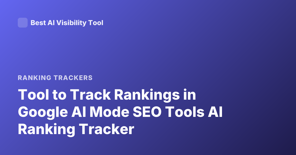 Tool to Track Rankings in Google AI Mode SEO Tools AI Ranking Tracker