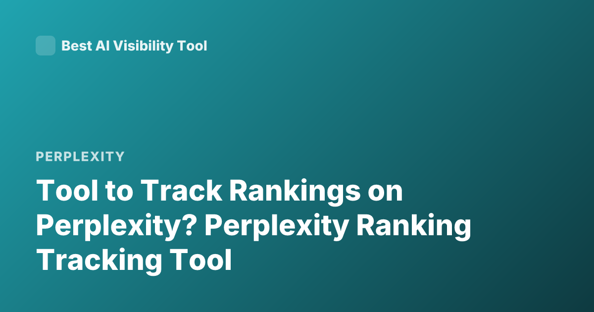 Tool to Track Rankings on Perplexity? Perplexity Ranking Tracking Tool