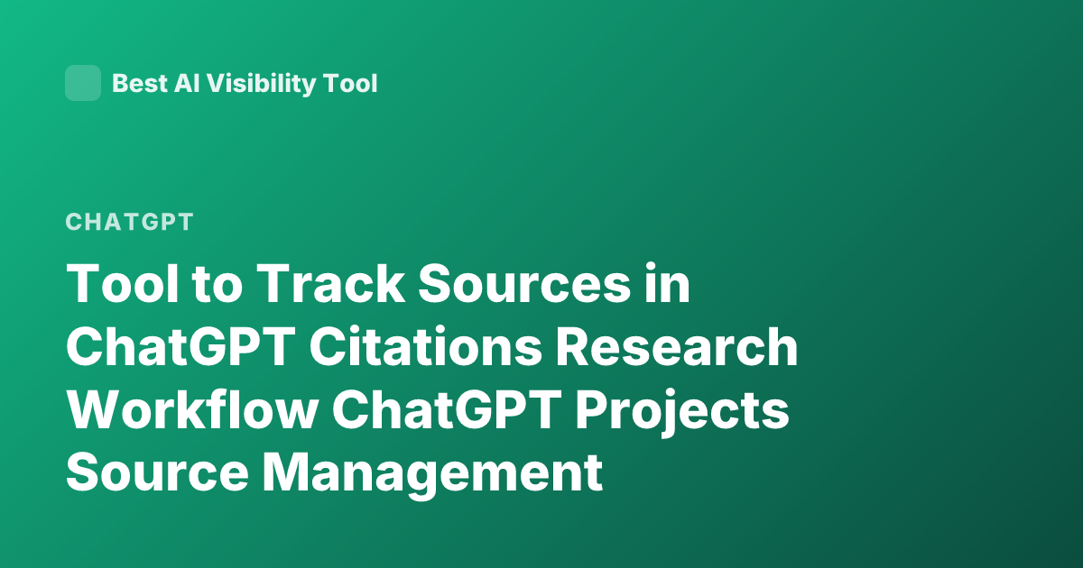 Tool to Track Sources in ChatGPT Citations Research Workflow ChatGPT Projects Source Management