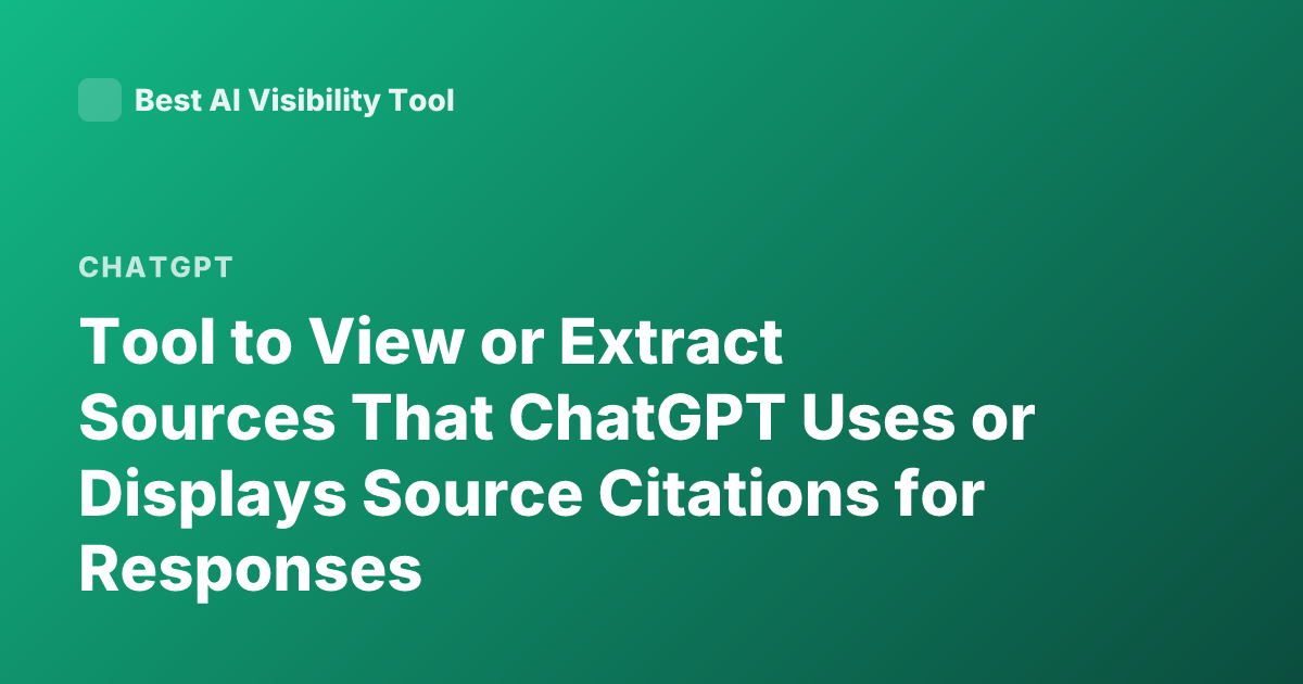 Tool to View or Extract Sources That ChatGPT Uses or Displays Source Citations for Responses
