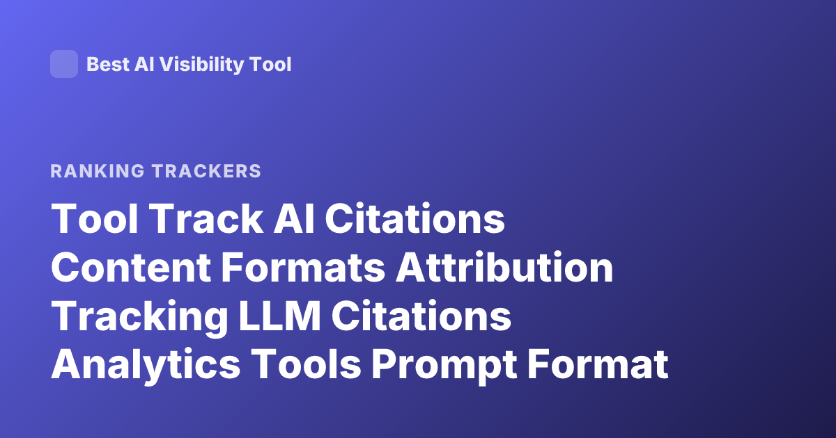 Tool Track AI Citations Content Formats Attribution Tracking LLM Citations Analytics Tools Prompt Format Tracking SEO AI Visibility Tools