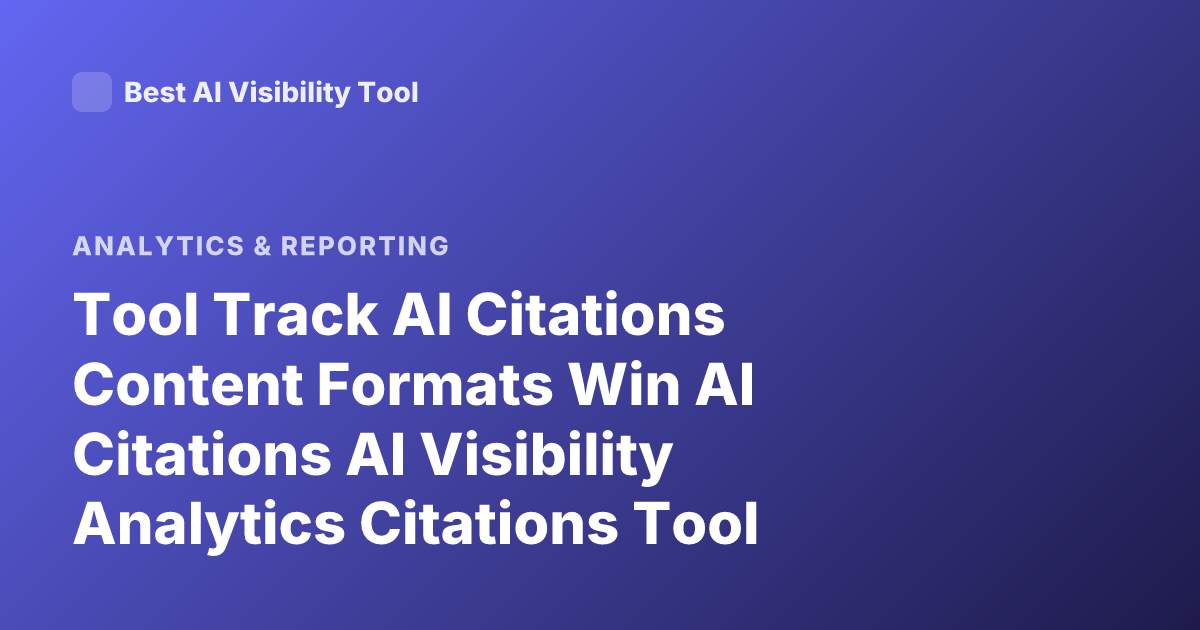 Tool Track AI Citations Content Formats Win AI Citations AI Visibility Analytics Citations Tool
