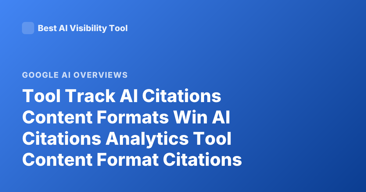 Tool Track AI Citations Content Formats Win AI Citations Analytics Tool Content Format Citations Tracking AI Overview Tools SEO AI Citations Optimization
