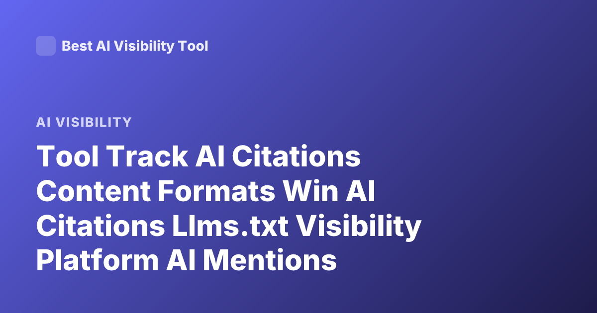 Tool Track AI Citations Content Formats Win AI Citations Llms.txt Visibility Platform AI Mentions