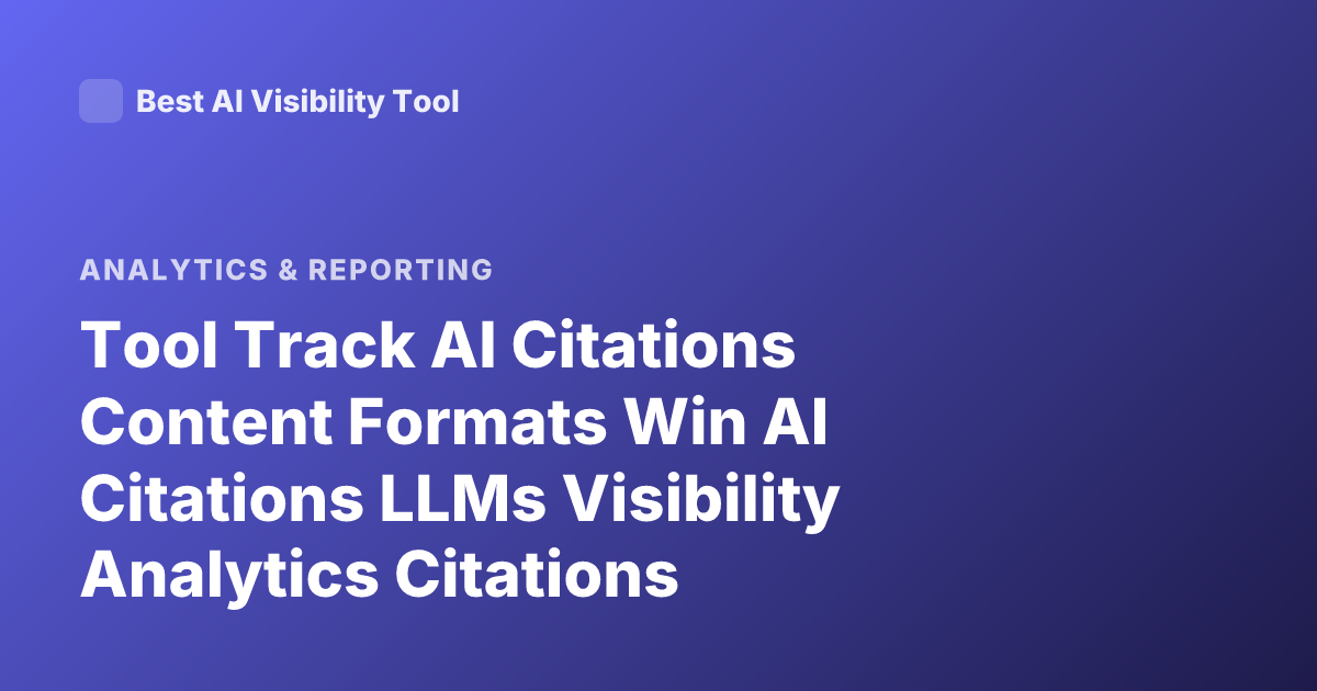 Tool Track AI Citations Content Formats Win AI Citations LLMs Visibility Analytics Citations