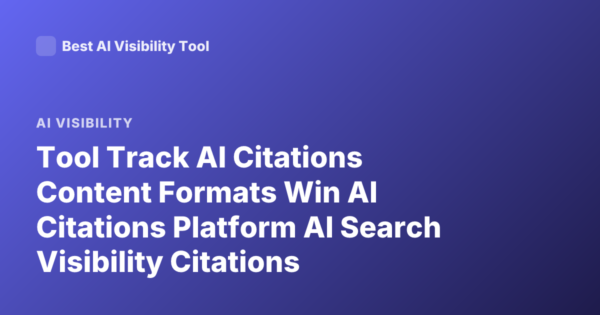 Tool Track AI Citations Content Formats Win AI Citations Platform AI Search Visibility Citations