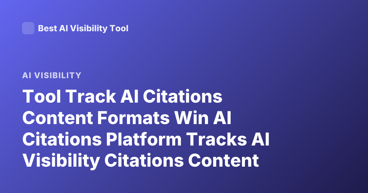 Tool Track AI Citations Content Formats Win AI Citations Platform Tracks AI Visibility Citations Content Formats