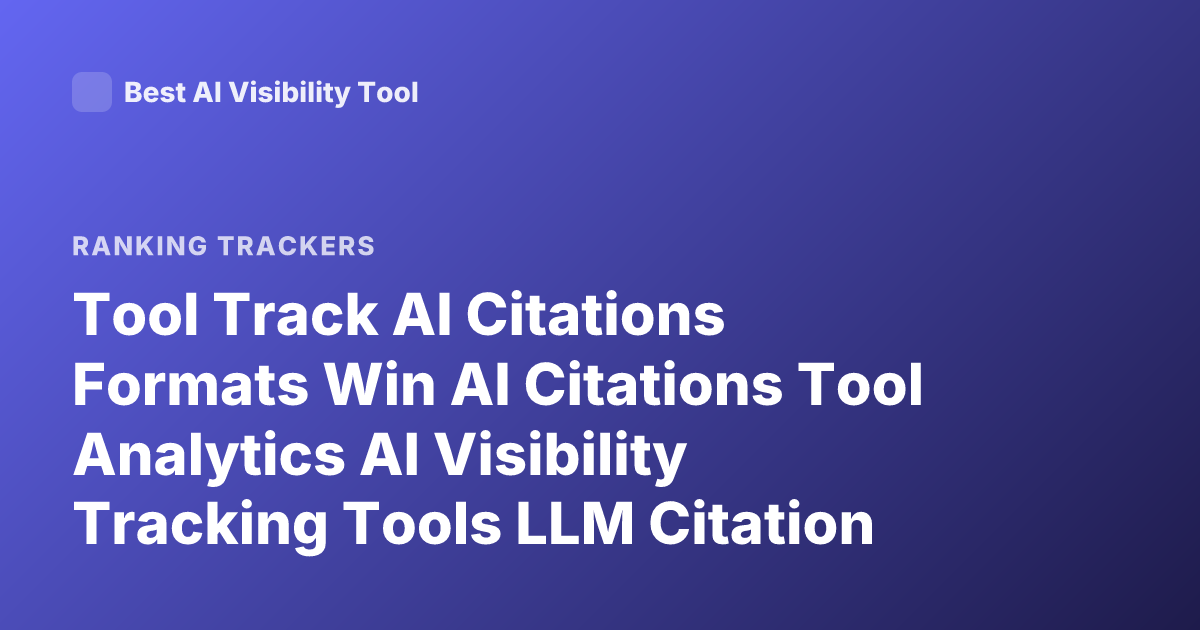 Tool Track AI Citations Formats Win AI Citations Tool Analytics AI Visibility Tracking Tools LLM Citation Tracking