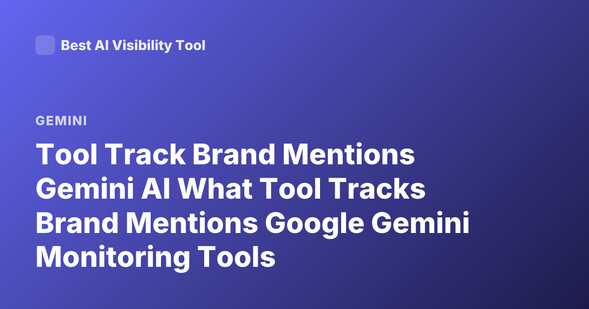 Tool Track Brand Mentions Gemini AI What Tool Tracks Brand Mentions Google Gemini Monitoring Tools