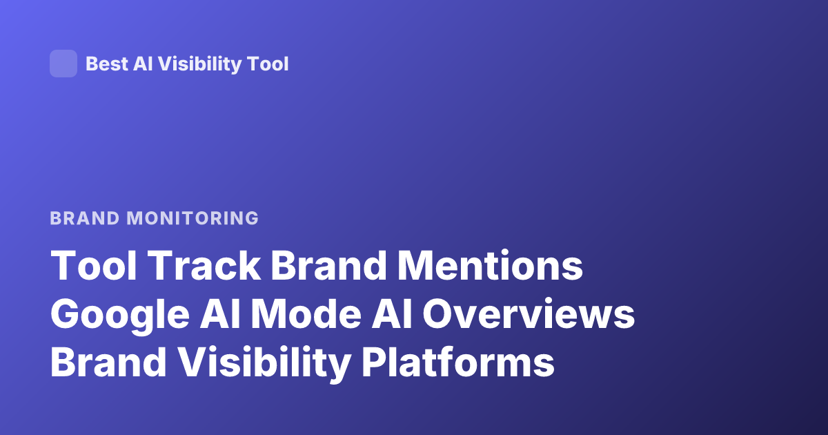 Tool Track Brand Mentions Google AI Mode AI Overviews Brand Visibility Platforms