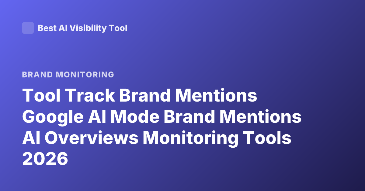Tool Track Brand Mentions Google AI Mode Brand Mentions AI Overviews Monitoring Tools 2026