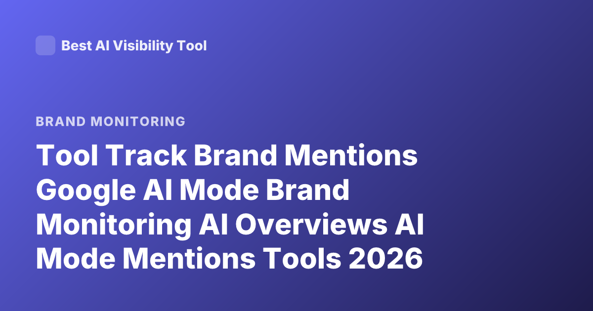 Tool Track Brand Mentions Google AI Mode Brand Monitoring AI Overviews AI Mode Mentions Tools 2026