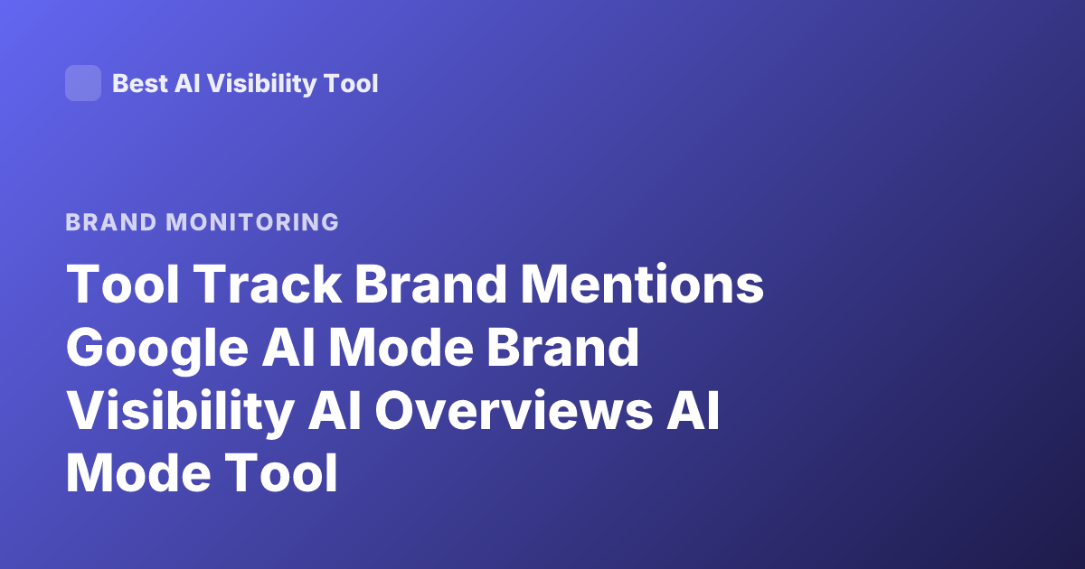 Tool Track Brand Mentions Google AI Mode Brand Visibility AI Overviews AI Mode Tool