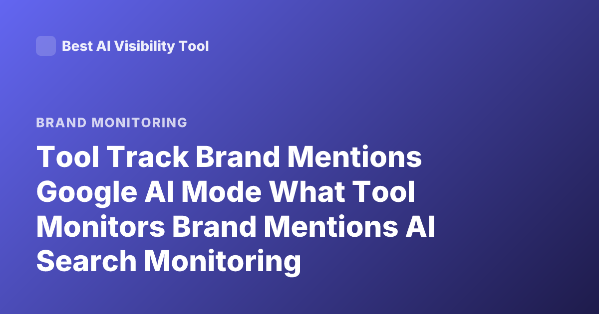 Tool Track Brand Mentions Google AI Mode What Tool Monitors Brand Mentions AI Search Monitoring