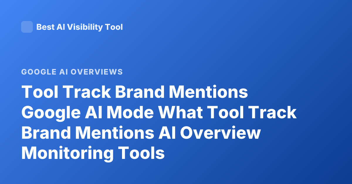 Tool Track Brand Mentions Google AI Mode What Tool Track Brand Mentions AI Overview Monitoring Tools