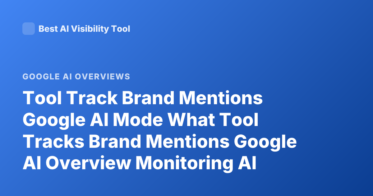 Tool Track Brand Mentions Google AI Mode What Tool Tracks Brand Mentions Google AI Overview Monitoring AI Search Tools Brand Mentions AI Mode Tracking