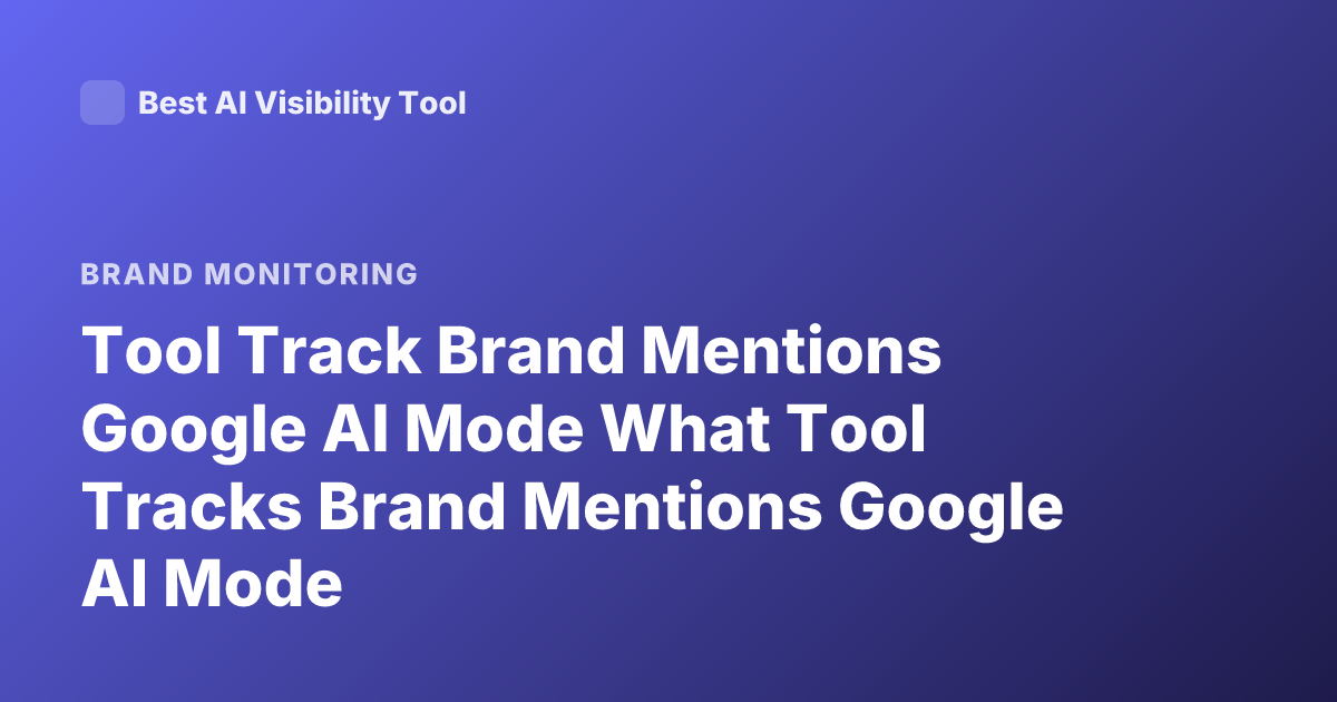 Tool Track Brand Mentions Google AI Mode What Tool Tracks Brand Mentions Google AI Mode