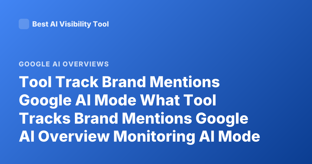Tool Track Brand Mentions Google AI Mode What Tool Tracks Brand Mentions Google AI Overview Monitoring AI Mode SEO Tools
