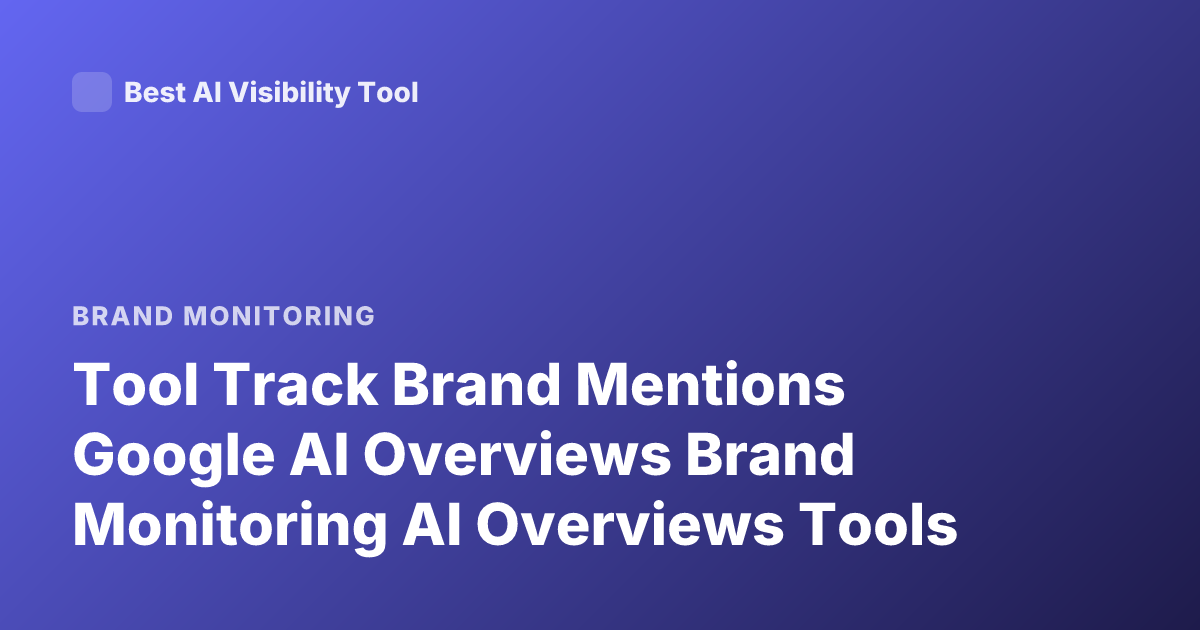 Tool Track Brand Mentions Google AI Overviews Brand Monitoring AI Overviews Tools