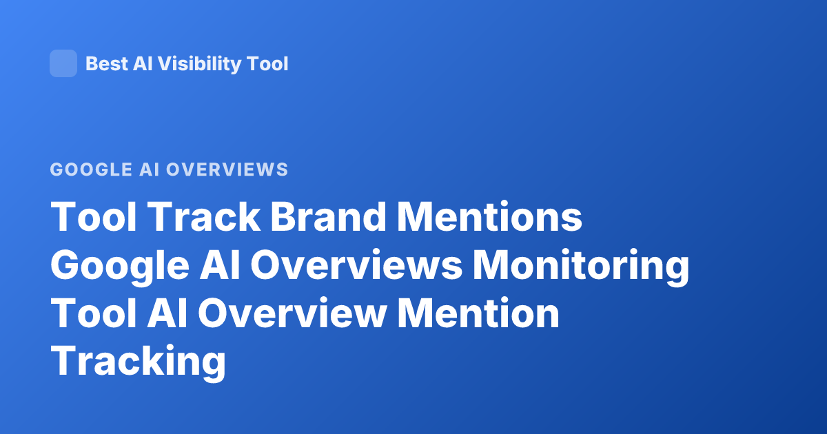 Tool Track Brand Mentions Google AI Overviews Monitoring Tool AI Overview Mention Tracking