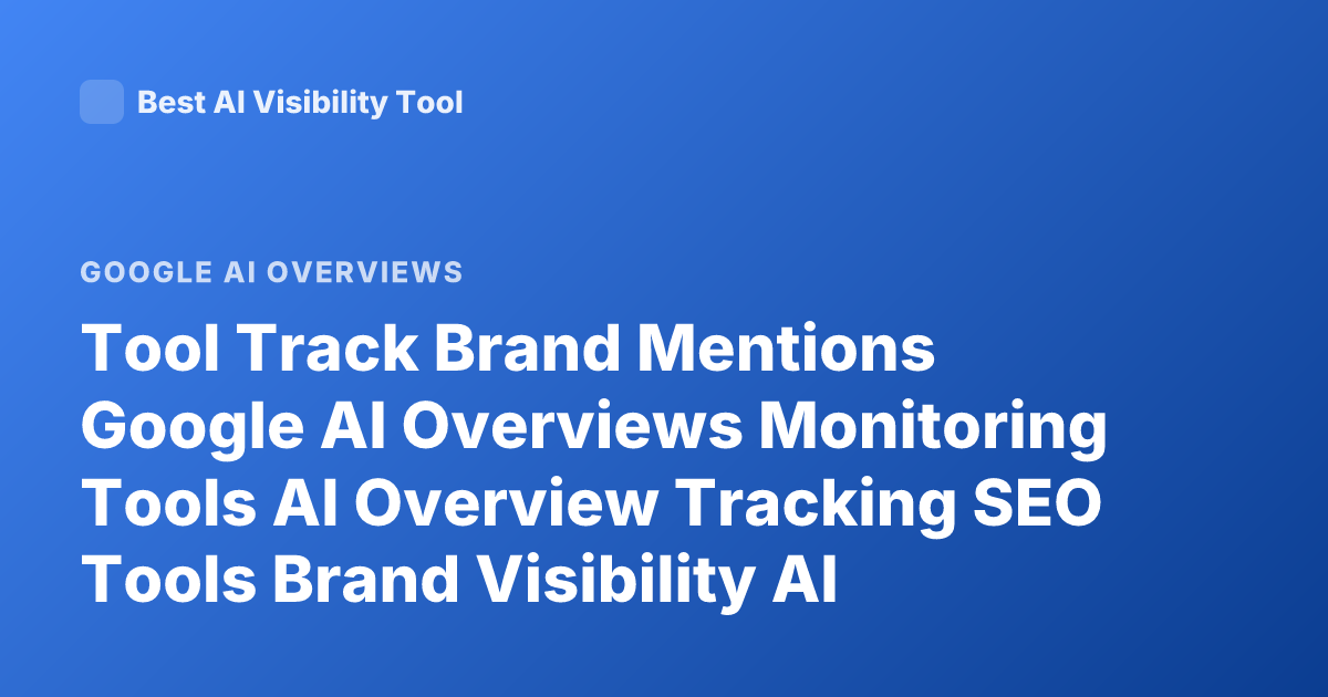Tool Track Brand Mentions Google AI Overviews Monitoring Tools AI Overview Tracking SEO Tools Brand Visibility AI Overview Monitoring