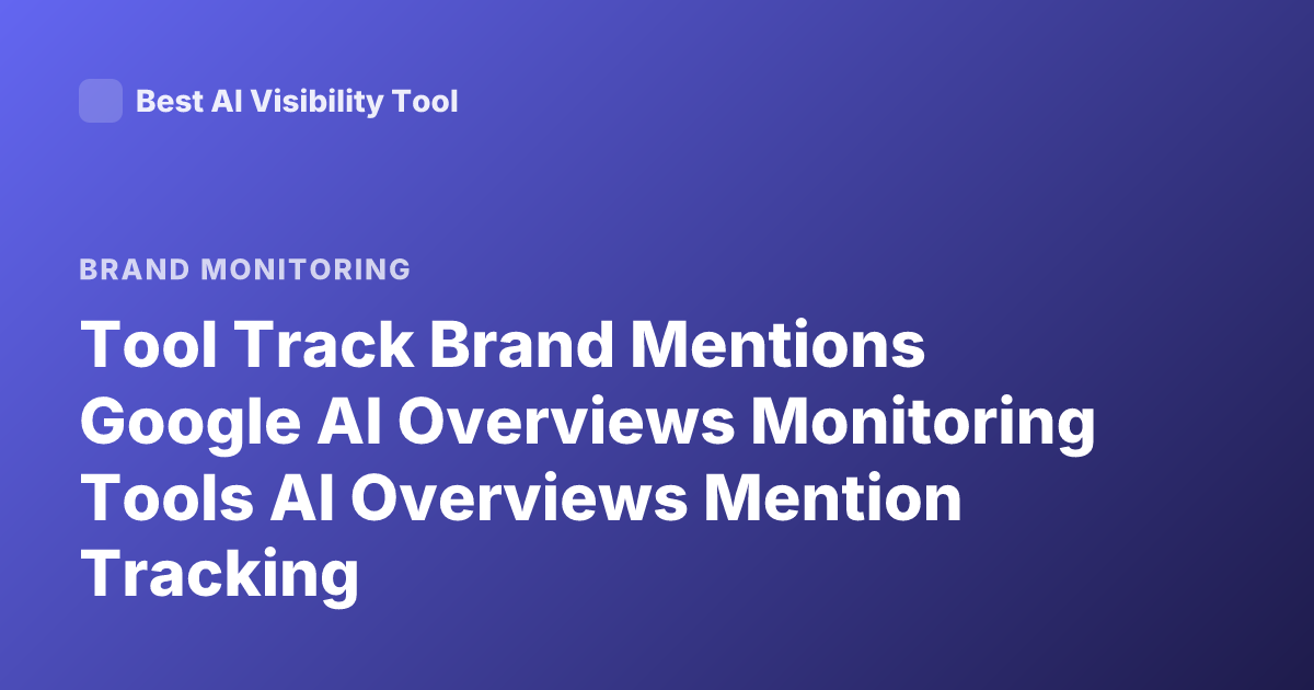 Tool Track Brand Mentions Google AI Overviews Monitoring Tools AI Overviews Mention Tracking