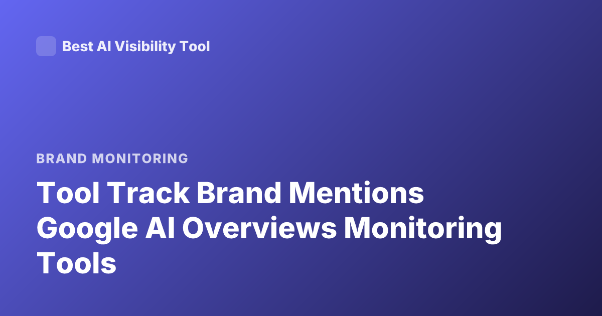 Tool Track Brand Mentions Google AI Overviews Monitoring Tools