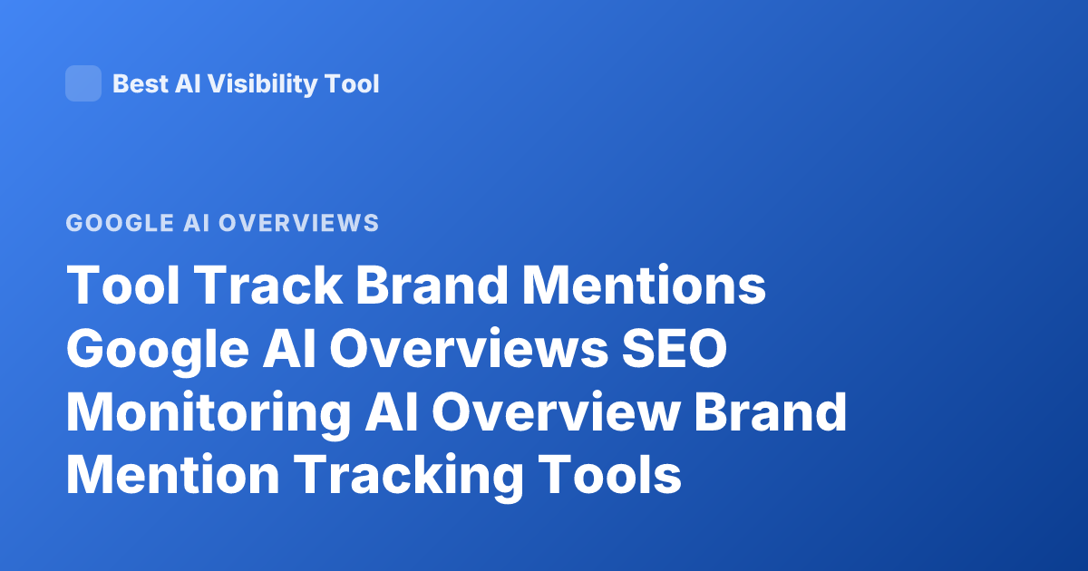 Tool Track Brand Mentions Google AI Overviews SEO Monitoring AI Overview Brand Mention Tracking Tools