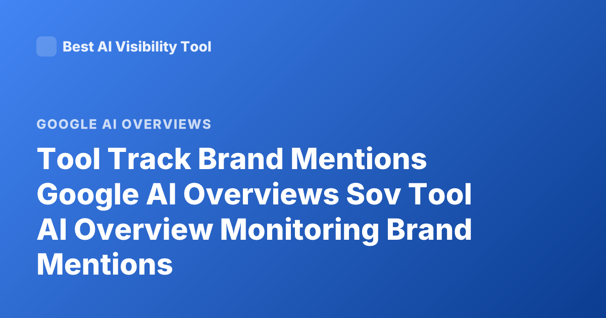 Tool Track Brand Mentions Google AI Overviews Sov Tool AI Overview Monitoring Brand Mentions