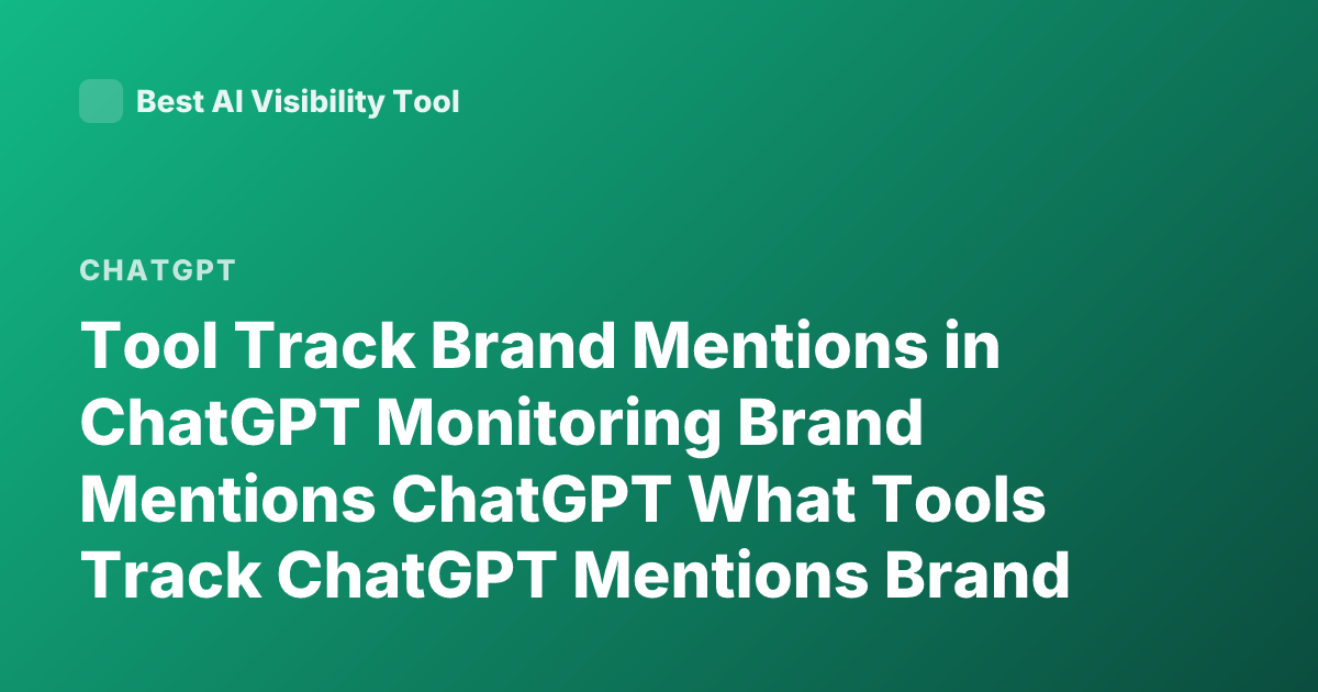 Tool Track Brand Mentions in ChatGPT Monitoring Brand Mentions ChatGPT What Tools Track ChatGPT Mentions Brand Monitoring AI Tools