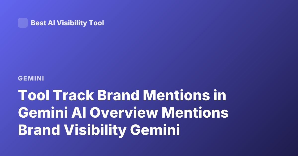Tool Track Brand Mentions in Gemini AI Overview Mentions Brand Visibility Gemini