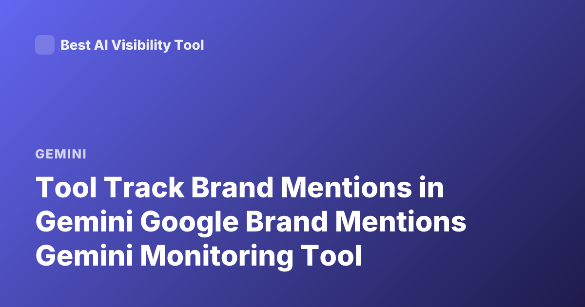 Tool Track Brand Mentions in Gemini Google Brand Mentions Gemini Monitoring Tool