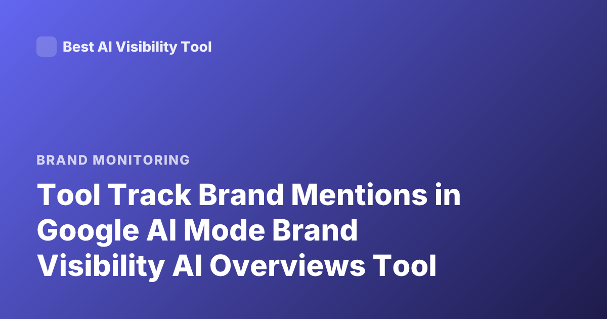 Tool Track Brand Mentions in Google AI Mode Brand Visibility AI Overviews Tool
