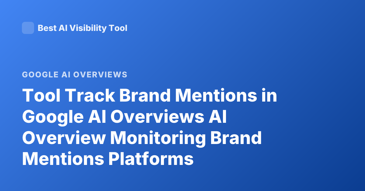 Tool Track Brand Mentions in Google AI Overviews AI Overview Monitoring Brand Mentions Platforms