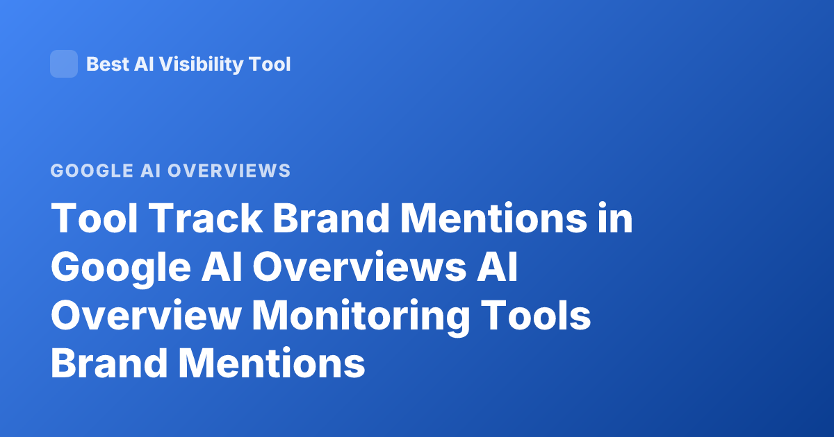 Tool Track Brand Mentions in Google AI Overviews AI Overview Monitoring Tools Brand Mentions
