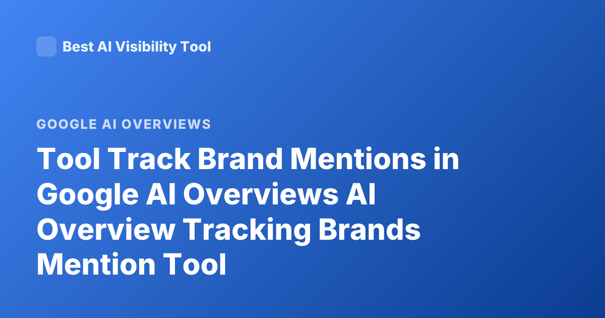 Tool Track Brand Mentions in Google AI Overviews AI Overview Tracking Brands Mention Tool