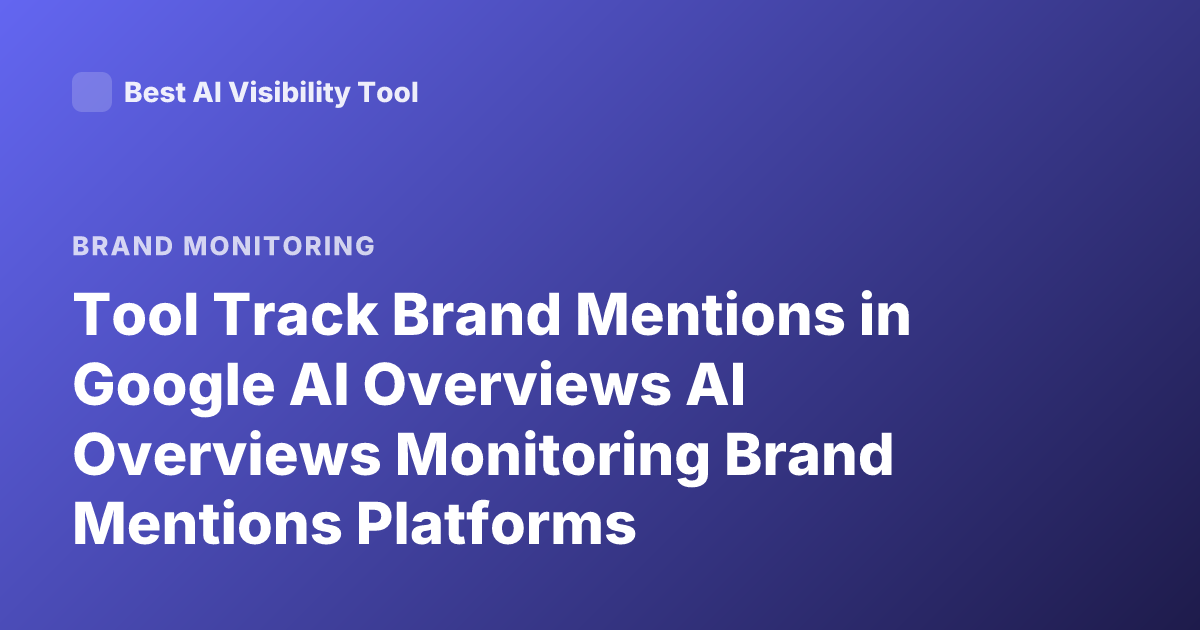 Tool Track Brand Mentions in Google AI Overviews AI Overviews Monitoring Brand Mentions Platforms