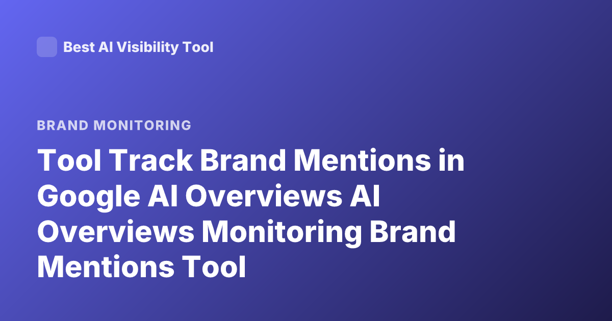 Tool Track Brand Mentions in Google AI Overviews AI Overviews Monitoring Brand Mentions Tool
