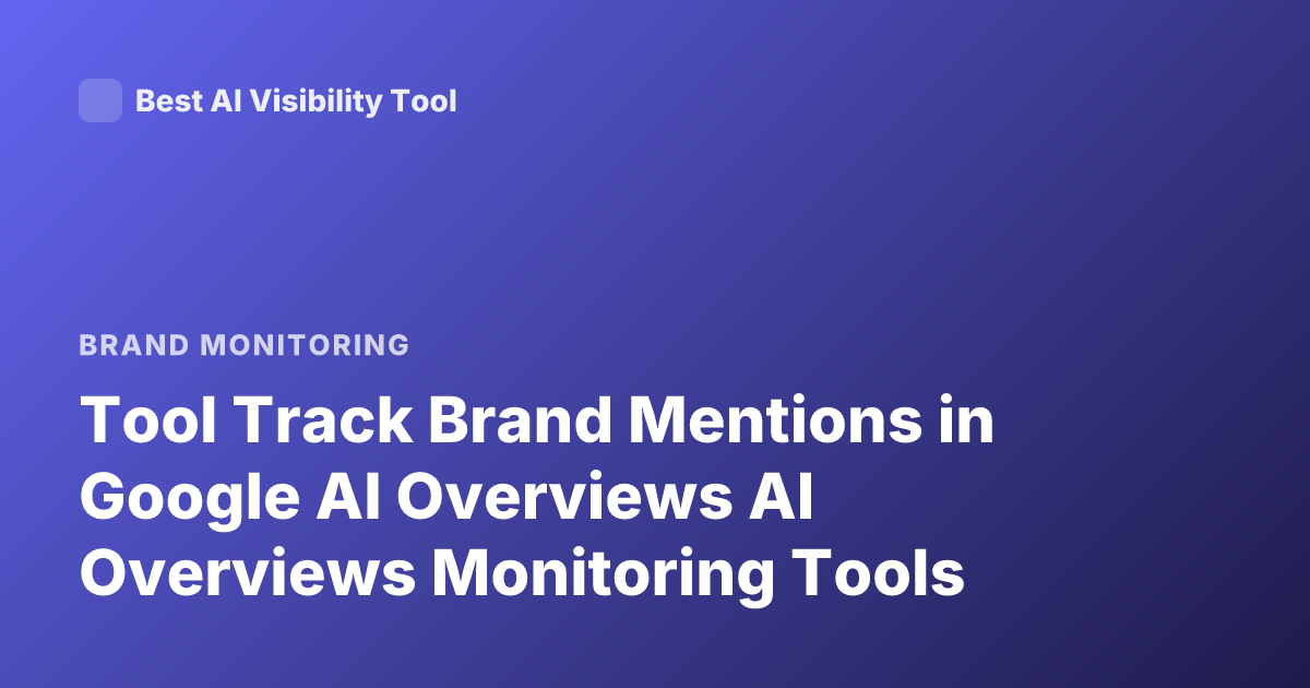 Tool Track Brand Mentions in Google AI Overviews AI Overviews Monitoring Tools