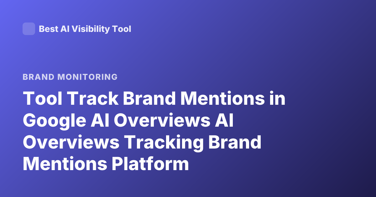 Tool Track Brand Mentions in Google AI Overviews AI Overviews Tracking Brand Mentions Platform