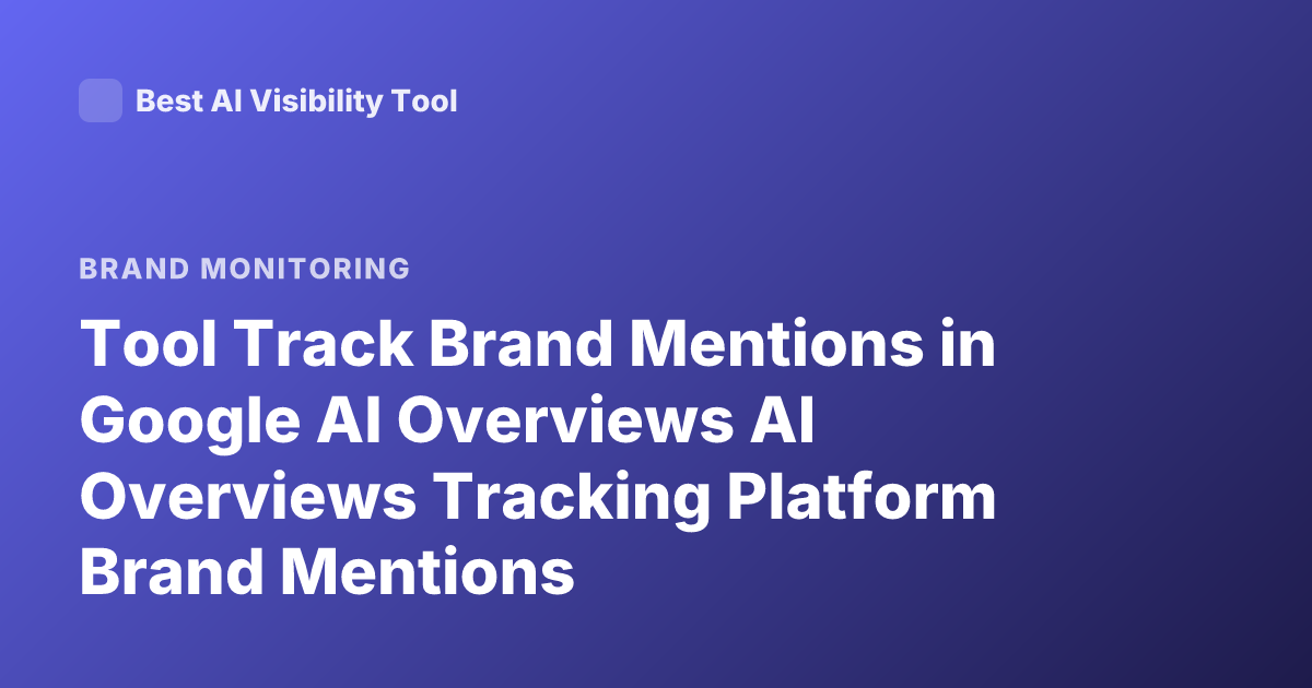 Tool Track Brand Mentions in Google AI Overviews AI Overviews Tracking Platform Brand Mentions