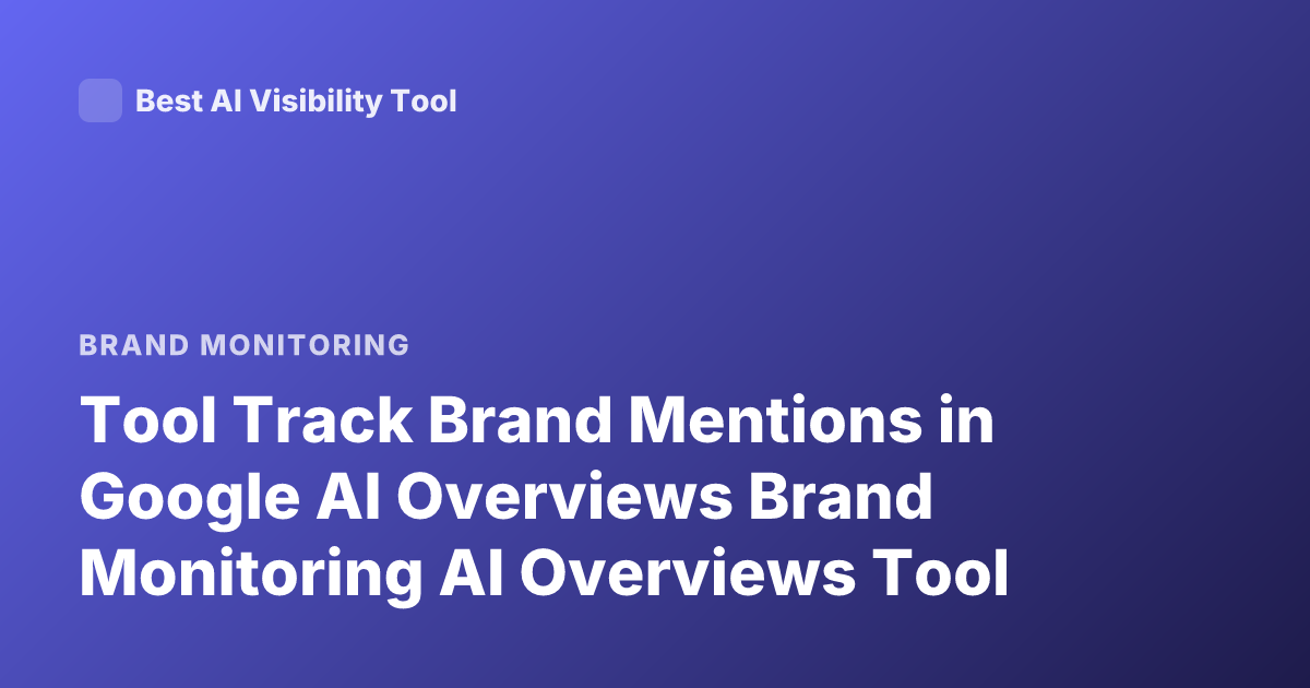 Tool Track Brand Mentions in Google AI Overviews Brand Monitoring AI Overviews Tool