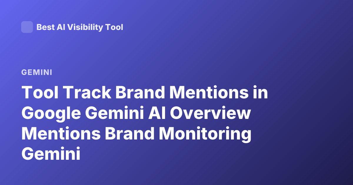 Tool Track Brand Mentions in Google Gemini AI Overview Mentions Brand Monitoring Gemini