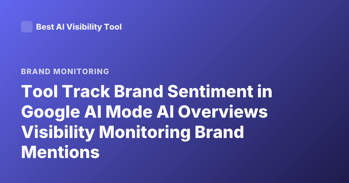 Tool Track Brand Sentiment in Google AI Mode AI Overviews Visibility Monitoring Brand Mentions