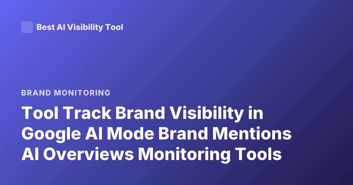 Tool Track Brand Visibility in Google AI Mode Brand Mentions AI Overviews Monitoring Tools