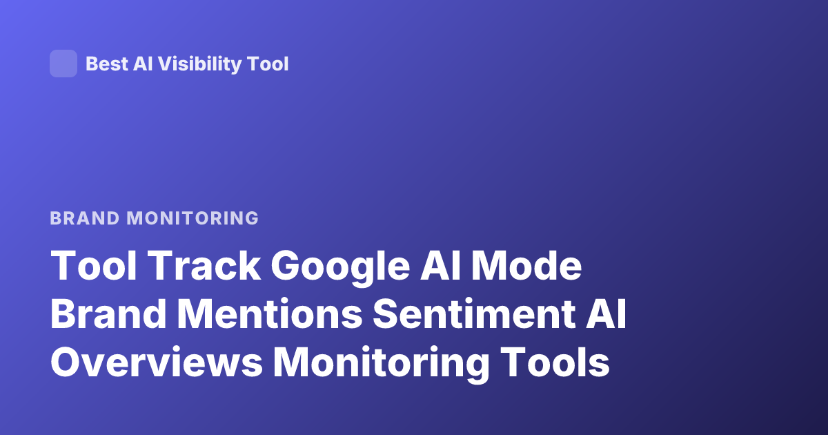 Tool Track Google AI Mode Brand Mentions Sentiment AI Overviews Monitoring Tools